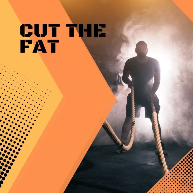 Cut the fat